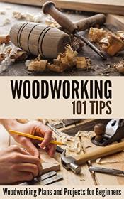 Woodworking 101 Tips- Woodworking Plans and Projects for Beginners