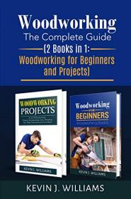 Woodworking- The Complete Guide 2 Books in 1- Woodworking for Beginners and Projects