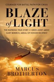 Blaze of Light- The Inspiring True Story of Green Beret Medic Gary Beikirch, Medal of Honor Recipient