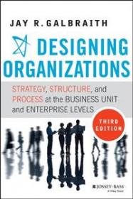 Designing Organizations- Strategy, Structure, and Process at the Business Unit and Enterprise Levels, 3rd Edition