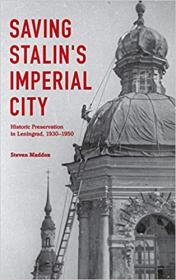 Saving Stalin's Imperial City- Historic Preservation in Leningrad, 1930-1950