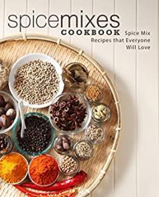 Spice Mixes Cookbook- Spice Mix Recipes that Everyone Will Love (2nd Edition)