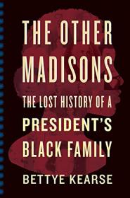 The Other Madisons- The Lost History of a President's Black Family
