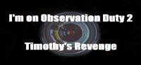Im.on.Observation.Duty.2.Timothys.Revenge