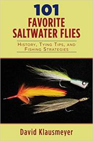 101 Favorite Saltwater Flies- History, Tying Tips, and Fishing Strategies