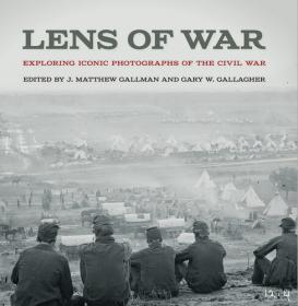 Lens of War- Exploring Iconic Photographs of the Civil War [EPUB]