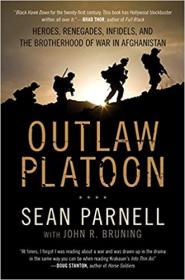 Outlaw Platoon- Heroes, Renegades, Infidels, and the Brotherhood of War in Afghanistan