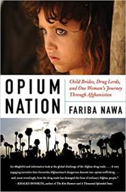 Opium Nation- Child Brides, Drug Lords, and One Woman's Journey Through Afghanistan