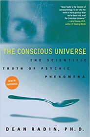 The Conscious Universe- The Scientific Truth of Psychic Phenomena