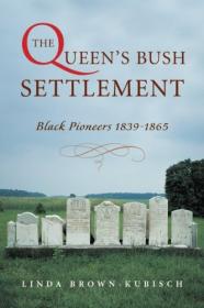The Queen's Bush Settlement- Black Pioneers, 1839-1865