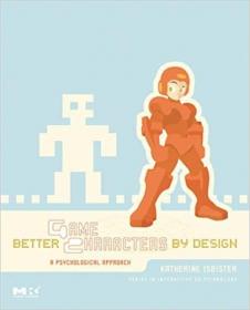 Better Game Characters by Design- A Psychological Approach (The Morgan Kaufmann Series in Interactive 3d Technology)