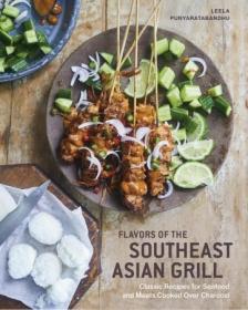Flavors of the Southeast Asian Grill- Classic Recipes for Seafood and Meats Cooked over Charcoal [A Cookbook]