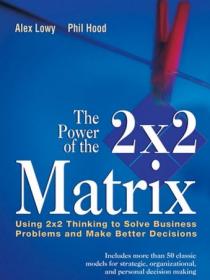 The Power of the 2x2 Matrix- Using 2x2 Thinking to Solve Business Problem and Make Better Decisions