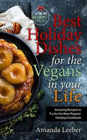 Best Holiday Dishes for the Vegans in Your Life- Amazing Recipes to Try for the Most Popular Holidays Cookbook