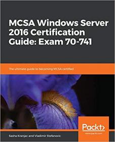 MCSA Windows Server 2016 Certification Guide- Exam 70-741- The ultimate guide to becoming MCSA certified