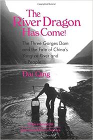 The River Dragon Has Come!- Three Gorges Dam and the Fate of China's Yangtze River and Its People