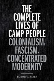 The Complete Lives of Camp People- Colonialism, Fascism, Concentrated Modernity