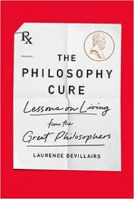 The Philosophy Cure- Lessons on Living from the Great Philosophers