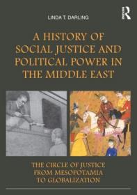 A History of Social Justice and Political Power in the Middle East- The Circle of Justice From Mesopotamia to Globalization