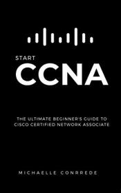 CCNA- Start CCNA- The Ultimate Beginner's Guide to Cisco Certified Network Associate