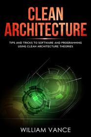 Clean Architecture - Tips and Tricks to Software and Programming Using Clean Architecture Theories