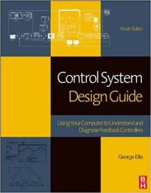 Control System Design Guide- Using Your Computer to Understand and Diagnose Feedback Controllers, 4th Edition