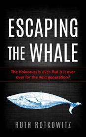 Escaping the Whale- The Holocaust is over  But is it ever over for the next generation