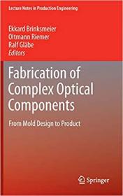 Fabrication of Complex Optical Components- From Mold Design to Product (Lecture Notes in Production Engineering)