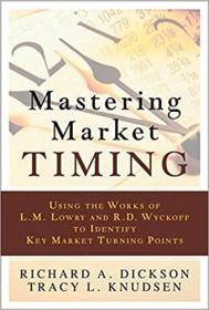 Mastering Market Timing- Using the Works of L M  Lowry and R D  Wyckoff to Identify Key Market Turning Points
