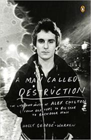 A Man Called Destruction- The Life and Music of Alex Chilton, From Box Tops to Big Star to Backdoor Man