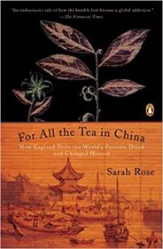 For All the Tea in China- How England Stole the World's Favorite Drink and Changed History