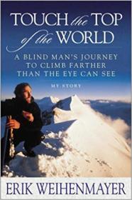 Touch the Top of the World- A Blind Man's Journey to Climb Farther Than the Eye Can See