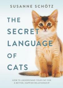 The Secret Language of Cats- How to Understand Your Cat for a Better, Happier Relationship (AZW3)