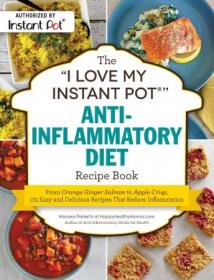 The -I Love My Instant Pot- Anti-Inflammatory Diet Recipe Book- From Orange Ginger Salmon to Apple Crisp (-I Love My-) (AZW3)