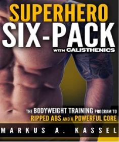 Superhero Six-Pack - the Complete Bodyweight Training Program to Ripped Abs and a Powerful Core
