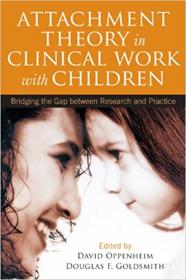 Attachment Theory in Clinical Work with Children - Bridging the Gap between Research and Practice