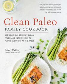 Clean Paleo Family Cookbook - 100 Delicious Squeaky Clean Paleo and Keto Recipes to Please Everyone at the Table