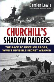 Churchill's Shadow Raiders - The Race to Develop Radar, World War II's Invisible Secret Weapon