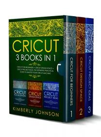 Cricut - 3 BOOKS IN 1 - Beginner's Guide Book + Design Space + Project Ideas  The Definitive Practical Guide