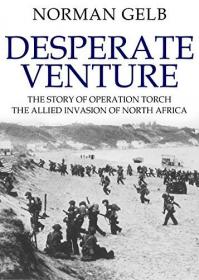 Desperate Venture - The Story of Operation Torch, the Allied Invasion of North Africa