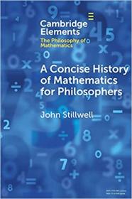 A CoNCISe History of Mathematics for Philosophers (Elements in the Philosophy of Mathematics) [True PDF]