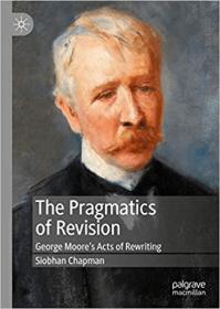 The Pragmatics of Revision - George Moore ' s Acts of Rewriting