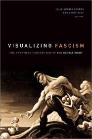 Visualizing Fascism - The Twentieth-Century Rise of the Global Right