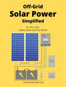 Off Grid Solar Power Simplified - For Rvs, Vans, Cabins, Boats and Tiny Homes