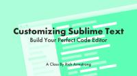 Skillshare - Customizing Sublime Text - Build Your Perfect Code Editor