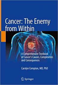 Cancer - The Enemy from Within - A Comprehensive Textbook of Cancer ' s Causes, Complexities and Consequences