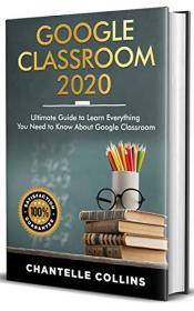 GOOGLE Classroom 2020 - Ultimate Guide to Learn Everything You Need to Know About Google Classroom