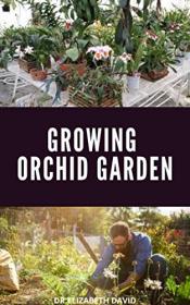 Growing Orchid Garden - Comprehensive Step By Step guide To Growing Your Orchid Garden