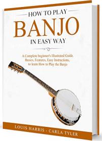 How to Play Banjo in Easy Way - Learn How to Play Banjo in Easy Way by this Complete beginner ' s Illustrated Guide!