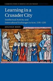 Learning in a Crusader City - Intellectual Activity and Intercultural Exchanges in Acre, 1191 - 1291